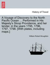 A Voyage of Discovery to the North Pacific Ocean ... Performed in His Majesty's Sloop Providence, and Her Tender, in the Years 1795, 1796, 1797, 1798. [With Plates, Including Maps.