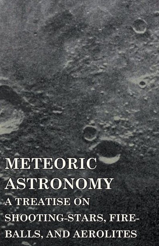 Meteoric Astronomy - A Treatise on Shooting-Stars, Fire-Ball ... - cover
