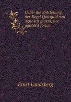 Ueber die Entstehung der Regel Quicquid non agnoscit glossa, nec agnoscit forum