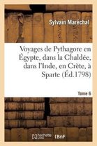 Voyages de Pythagore En Egypte, Dans La Chaldee, Dans L'Inde, En Crete, a Sparte. Tome 6