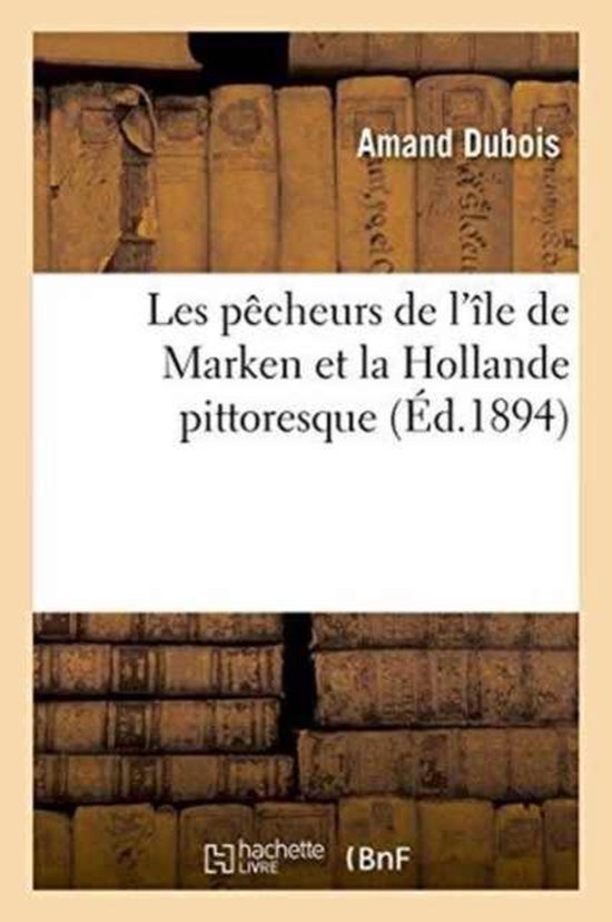 Litterature- Les Pêcheurs de l'Île de Marken Et La Hollande Pittoresque