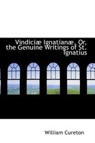 Vindiciab Ignatianab, Or, the Genuine Writings of St. Ignatius