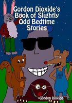 Gordon Dioxide's Book of Slightly Odd Bedtime Stories