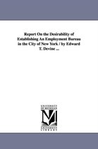 Report On the Desirability of Establishing An Employment Bureau in the City of New York / by Edward T. Devine ...