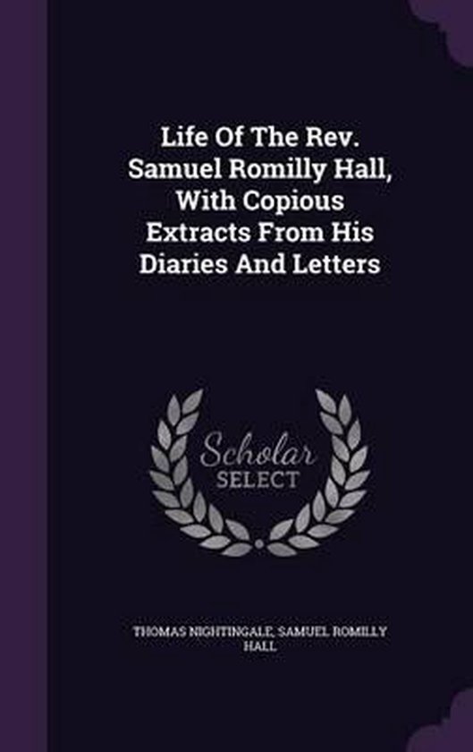 Life of the REV. Samuel Romilly Hall, with Copious Extracts  ... - cover