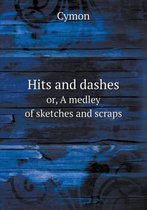 Hits and dashes or, A medley of sketches and scraps