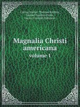 Magnalia Christi americana; or, The ecclesiastical history of New-England volume 1