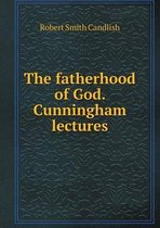 The fatherhood of God. Cunningham lectures