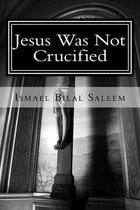 Jesus Was Not Crucified