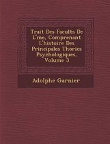 Trait Des Facult S de L' Me, Comprenant L'Histoire Des Principales Th Ories Psychologiques, Volume 3