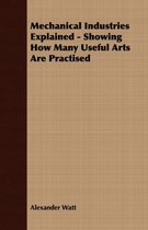 Mechanical Industries Explained - Showing How Many Useful Arts Are Practised