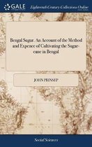 Bengal Sugar. an Account of the Method and Expence of Cultivating the Sugar-Cane in Bengal
