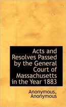 Acts and Resolves Passed by the General Court of Massachusetts in the Year 1883