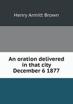 An oration delivered in that city December 6 1877