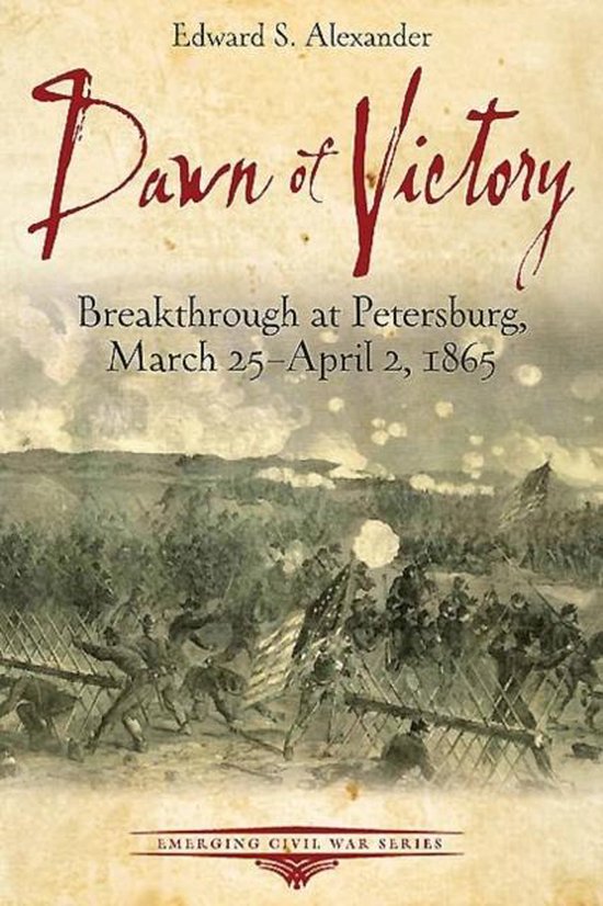 Boekomslag van 'Dawn of Victory: Breakthrough at Petersburg, March 25-April 2, 1865' door Edward S. Alexander. Toont een veldslag met soldaten en vlaggen.