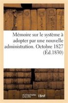 Sciences Sociales- M�moire Sur Le Syst�me � Adopter Par Une Nouvelle Administration. Octobre 1827