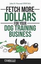 FETCH MORE DOLLARS FOR YOUR DOG TRAINING BUSINESS