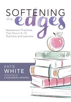 Softening the Edges: Assessment Practices That Honor K--12 Teachers and Learners