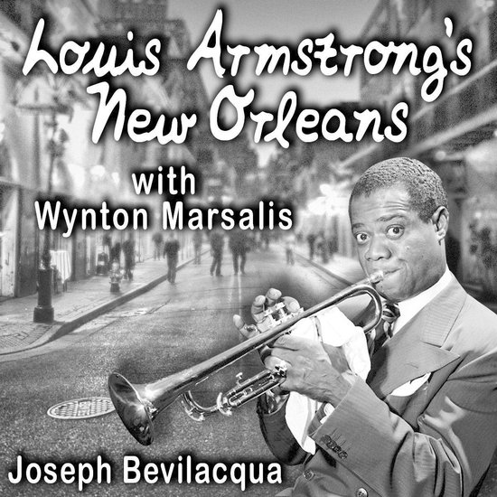 Louis Armstrong?s New Orleans, with Wynton Marsalis, Joe Bevilacqua