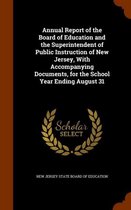 Annual Report of the Board of Education and the Superintendent of Public Instruction of New Jersey, with Accompanying Documents, for the School Year Ending August 31