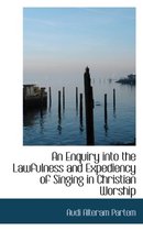 An Enquiry Into the Lawfulness and Expediency of Singing in Christian Worship