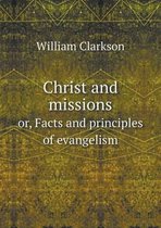 Christ and missions or, Facts and principles of evangelism