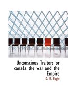 Unconscious Traitors or Canada the War and the Empire