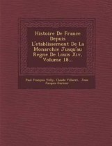 Histoire de France Depuis L'Etablissement de La Monarchie Jusqu'au Regne de Louis XIV, Volume 18...