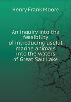 An inquiry into the feasibility of introducing useful marine animals into the waters of Great Salt Lake