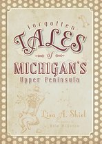 Forgotten Tales - Forgotten Tales of Michigan's Upper Peninsula