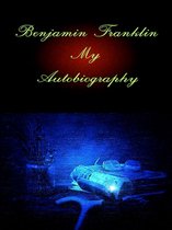 Benjamin Franklin: My Autobiography