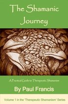 The 'Therapeutic Shamanism' series. 1 - The Shamanic Journey: A Practical Guide to Therapeutic Shamanism