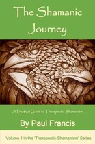 The Shamanic Journey: A Practical Guide to Therapeutic Shamanism