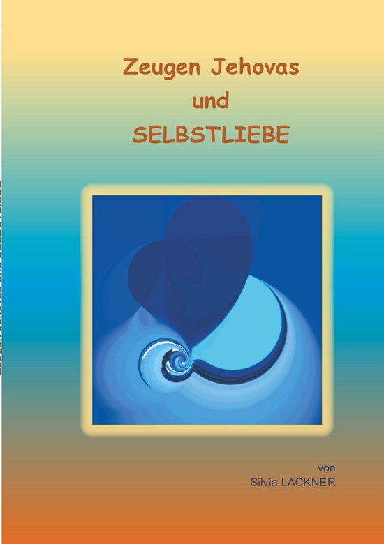 Zeugen Jehovas und das Selbst 4 Zeugen Jehovas und Selbstliebe (ebook