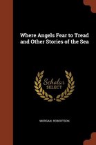 Where Angels Fear to Tread and Other Stories of the Sea