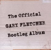 Official Gary Fletcher Bootleg Album