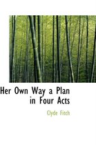 Her Own Way a Plan in Four Acts