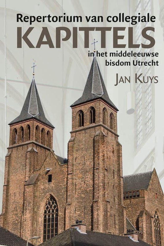 Middeleeuwse studies en bronnen 148 -   Repertorium van collegiale kapittels in het middeleeuwse bisdom Utrecht - Jan Kuys