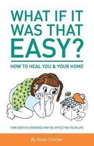 What if it was that EASY? How to heal YOU & your HOME
