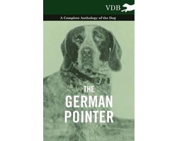 The German Pointer - A Complete Anthology of the Dog