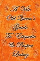 A Vile Old Queen's Guide To Etiquette And Proper Living
