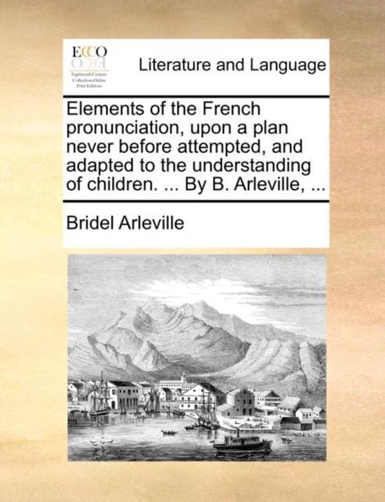 Elements of the French Pronunciation, Upon a Plan Never Before ...