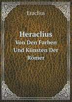 Heraclius Von Den Farben Und Kunsten Der Roemer