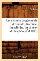 Sciences- Les �l�mens de G�om�trie d'Euclide, Du Cercle, Du Cylindre, Du C�ne Et de la Sph�re (�d.1804)