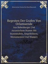 Regesten Der Grafen Von Orlamuende Aus Babenberger Und Ascanischem Stamm Mit Stammtafeln, Siegelbildern, Monumenten Und Wappen