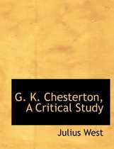G. K. Chesterton, a Critical Study