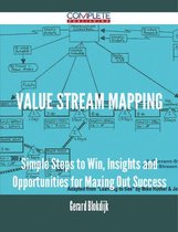 Value Stream Mapping - Simple Steps to Win, Insights and Opportunities for Maxing Out Success