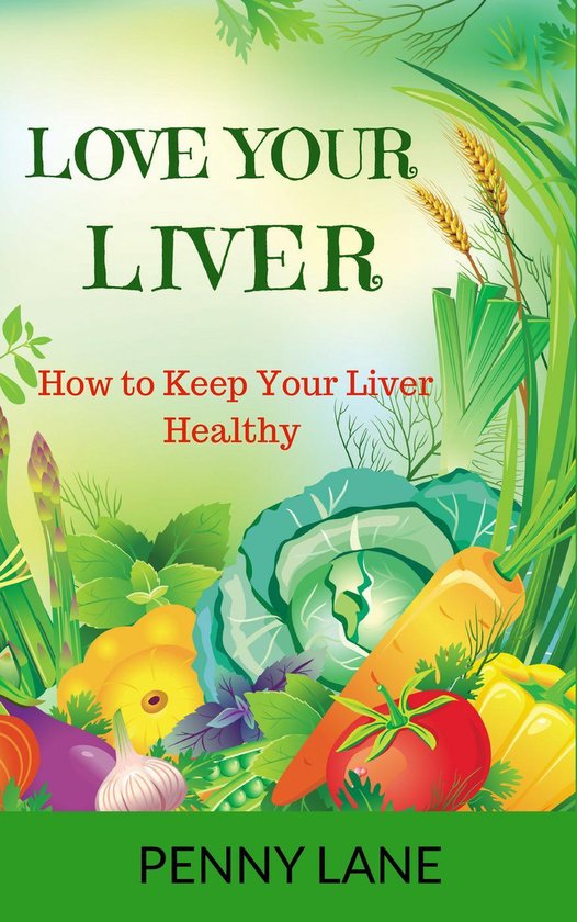 Love Your Liver How to Keep Your Liver Healthy (ebook), Penny Lane 9781386845379 bol