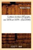 Histoire- Lettres �crites d'�gypte, En 1838 Et 1839: (�d.1840)