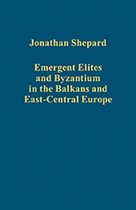 Emergent Elites and Byzantium in the Balkans and East-Central Europe